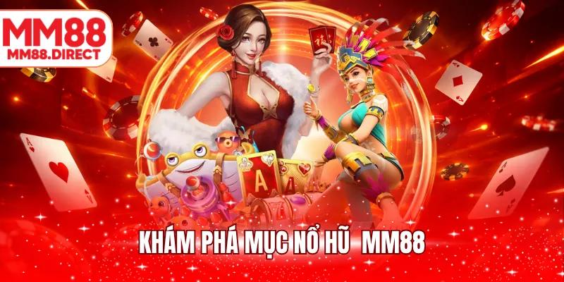 Khám phá mục nổ hũ  MM88